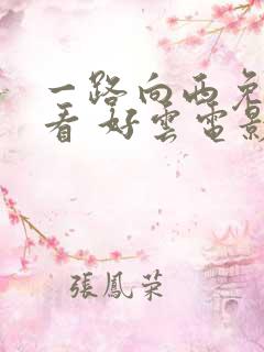 一路向西免费观看 好云电影在线观看国语