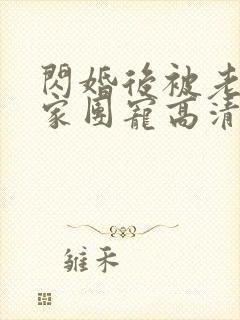 闪婚后被老公全家团宠高清