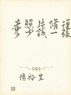 老照片修复清晰多少钱一张