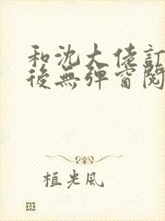 和沈大佬订婚以后无弹窗阅读