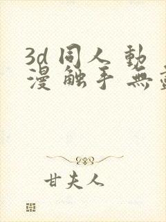 3d 同人 动漫 触手 无尽