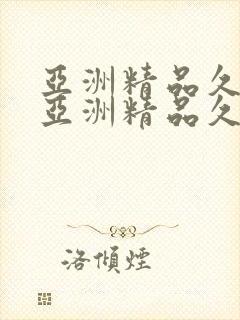 亚洲精品久久久亚洲精品久久久久久