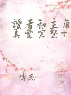 读者和主角绝是真爱完整+番外在线阅读