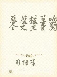 恶魔校草吻上瘾全文免费阅读