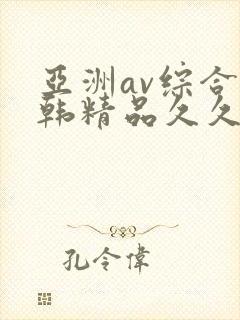 亚洲av综合日韩精品久久久