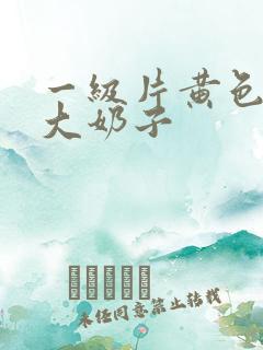 一级片黄色录像大奶子