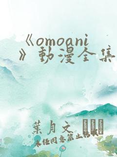 《omoani》动漫全集在线观看