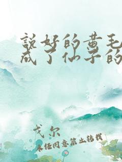 说好的黄毛你却成了仙子的白月光小说