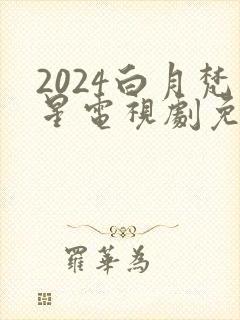 2024白月梵星电视剧免费观看