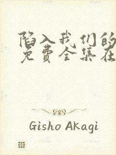 陷入我们的热恋免费全集在线观看