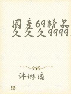国产69精品久久久久9999人