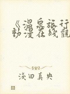 《温泉旅行2》动漫在线观看全集