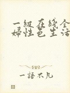 一级在线全黄少妇性色生活片