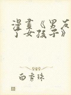 漫画《男友变成了女孩子》