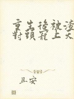 重生后被渣男死对头宠上天