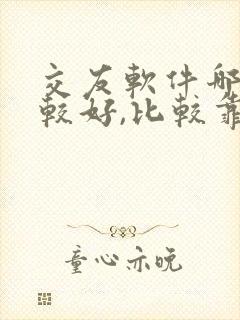 交友软件哪个比较好,比较靠谱