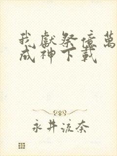 我献祭亿万生灵成神下载