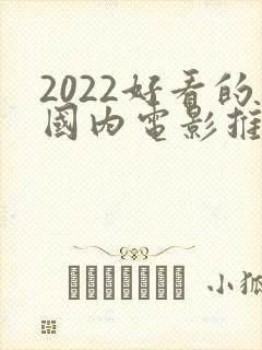 2022好看的国内电影推荐几部