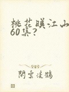 桃花映江山一共60集?
