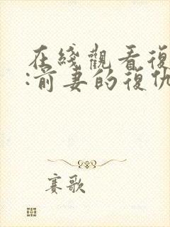 在线观看复制体:前妻的复仇免费