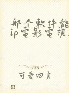 哪个软件能看vip电影电视剧免费