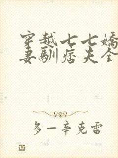 穿越七七娇娇辣妻驯痞夫全文阅读