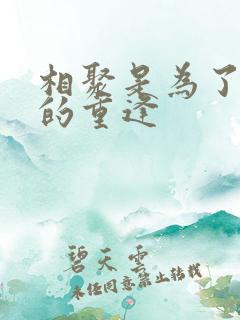 相聚是为了更好的重逢