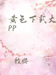 黄色下载大全app