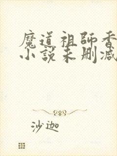 魔道祖师香火炉小说未删减版