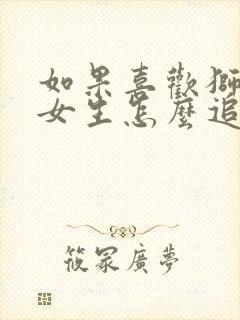 如果喜欢狮子座女生怎么追