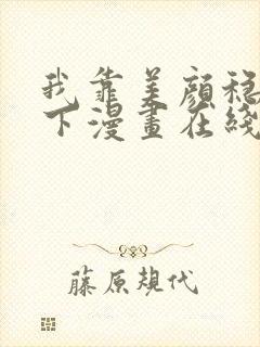 我靠美颜稳住天下漫画在线