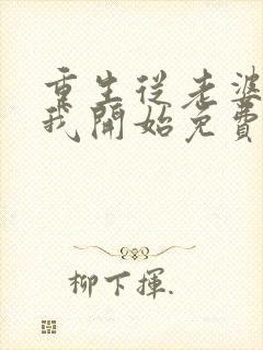 重生从老婆倒追我开始免费阅读