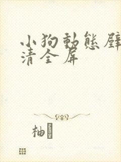 小狗动态壁纸高清全屏