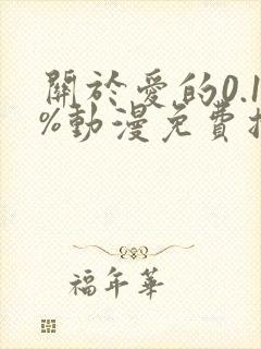 关于爱的0.1%动漫免费播放