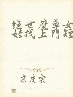 绝世魔尊女帝带娃找上门短剧免费观看