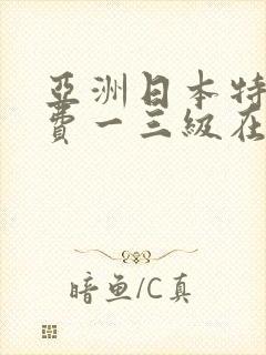 亚洲日本特黄免费一三级在线观看