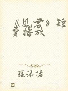 《凤君》短剧免费播放