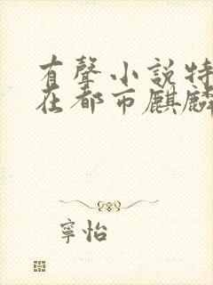 有声小说特种兵在都市麒麟听书网