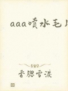 aaa喷水毛片