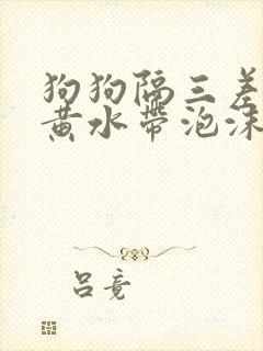 狗狗隔三差五吐黄水带泡沫