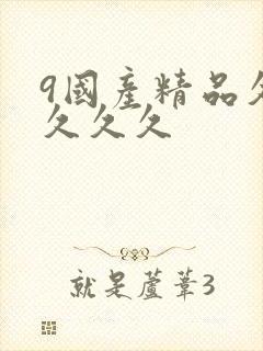 9国产精品久久久久久