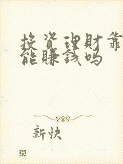 投资理财靠谱吗能赚钱吗