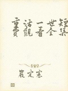 重活一世短剧免费观看全集