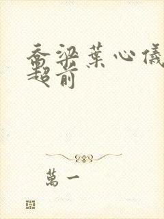 乔梁叶心仪最快超前