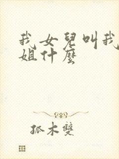 我女儿叫我亲姐姐什么