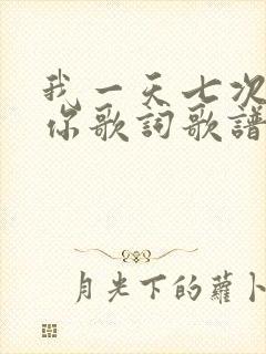我一天七次赞美你歌词歌谱