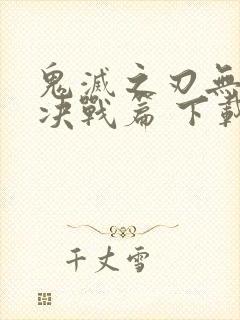 鬼灭之刃无限城决战篇 下载