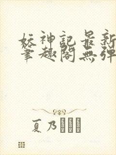 妖神记最新章节笔趣阁无弹窗