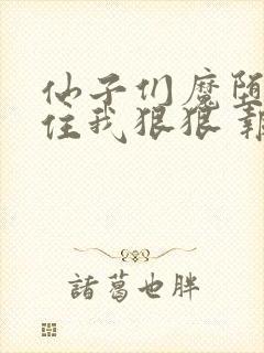 仙子们魔堕后抓住我狠狠 报恩小说