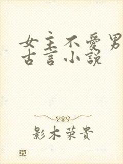 女主不爱男主的古言小说